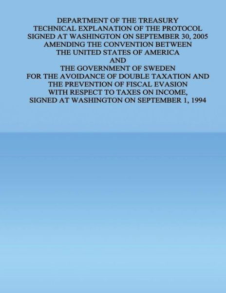 Cover for United States Government · Department of the Treasury Technical Explanation of the Protocol Signed at Washington on September 30, 2005 Amending the Convention Between the United (Taschenbuch) (2015)