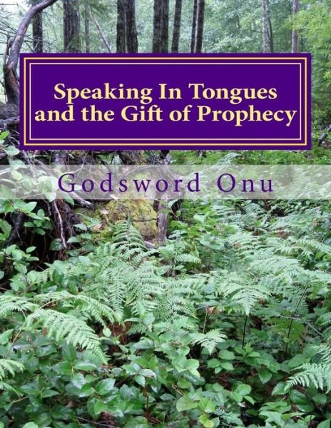 Cover for Apst Godsword Godswill Onu · Speaking in Tongues and the Gift of Prophecy: Speaking Supernaturally in Unknown and Known Tongues (Paperback Bog) (2015)