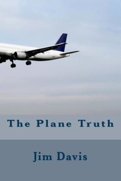 The Plane Truth - Jim L Davis - Livros - Createspace Independent Publishing Platf - 9781514152713 - 17 de junho de 2015