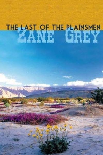 The Last of the Plainsmen - Zane Grey - Kirjat - Createspace - 9781514222713 - perjantai 5. kesäkuuta 2015