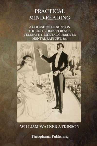 Practical Mind-reading: a Course of Lessons on Thought-transference, Telepathy, Mental Currents, Mental Rapport, &c. - William Walker Atkinson - Books - Createspace - 9781515337713 - August 4, 2015