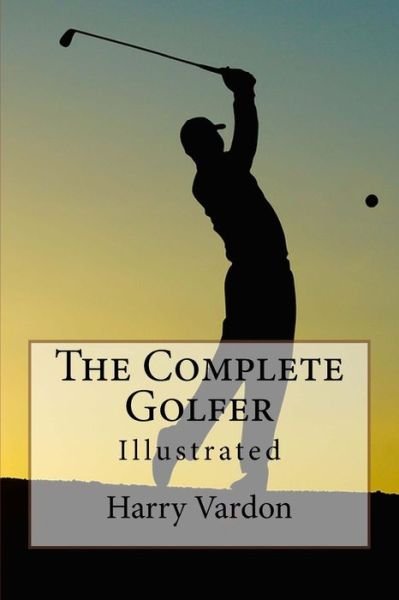 Cover for Harry Vardon · The Complete Golfer: Illustrated (Paperback Book) (2015)