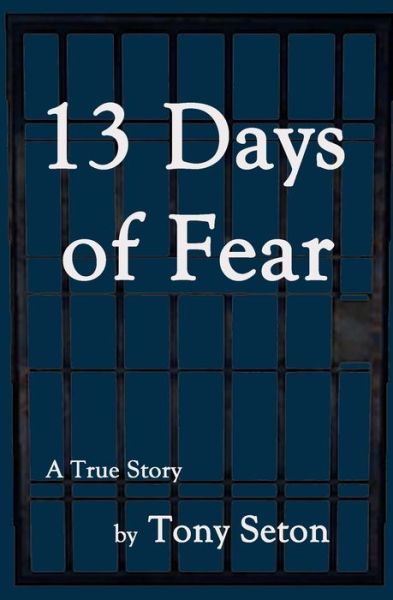 13 Days of Fear - Tony Seton - Books - Createspace Independent Publishing Platf - 9781523413713 - May 15, 2017