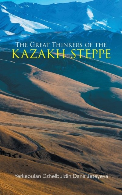 Cover for Yerkebulan Dzhelbuldin Dana Jeteyeva · The Great Thinkers of the Kazakh Steppe (Paperback Bog) (2016)