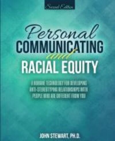 Cover for John Stewart · Personal Communicating and Racial Equity: A Humane Technology for Developing Anti-Stereotyping Relationships with People Who Are Different from You (Pocketbok) [2 Revised edition] (2017)