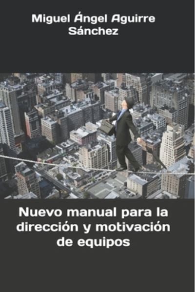 Cover for Miguel Angel Aguirre Sanchez · Nuevo manual para la direccion y motivacion de equipos (Paperback Book) (2016)