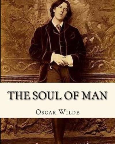 The Soul Of Man - Oscar Wilde - Bøker - Createspace Independent Publishing Platf - 9781533649713 - 13. desember 1901
