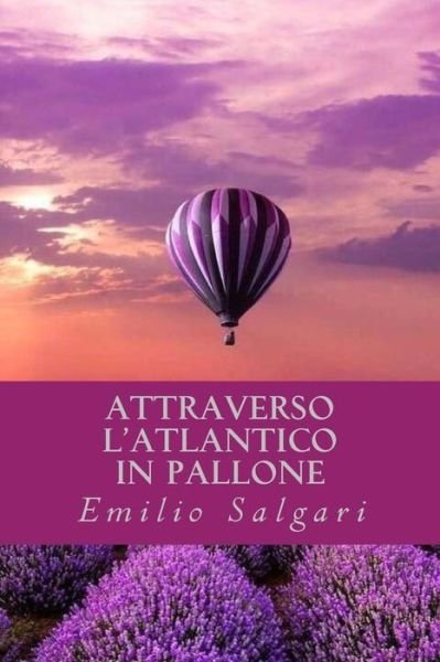 Attraverso l'Atlantico in pallone - Emilio Salgari - Książki - Createspace Independent Publishing Platf - 9781540623713 - 25 listopada 2016