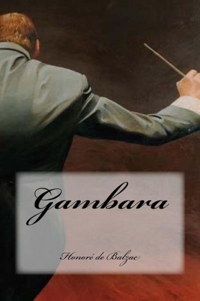 Gambara - Honoré de Balzac - Bøger - Createspace Independent Publishing Platf - 9781541121713 - 13. december 2016