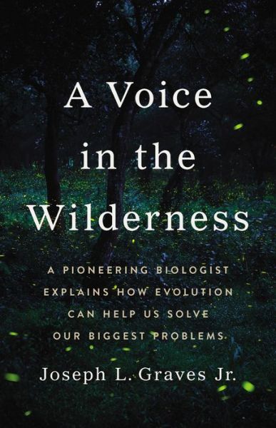 A Voice in the Wilderness: A Pioneering Biologist Explains How Evolution Can Help Us Solve Our Biggest Problems - Joseph L Graves Jr - Books - Basic Books - 9781541600713 - September 29, 2022