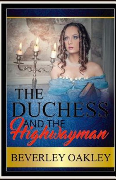 The Duchess and the Highwayman - Beverley Oakley - Kirjat - Createspace Independent Publishing Platf - 9781548317713 - perjantai 7. heinäkuuta 2017