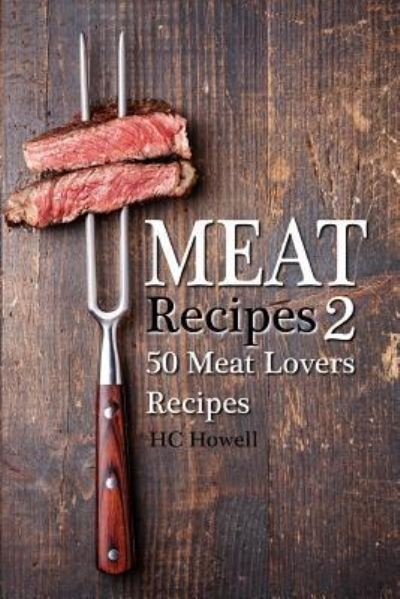 Meat Recipes #2 - HC Howell - Bøker - CreateSpace Independent Publishing Platf - 9781548432713 - 29. juni 2017