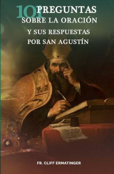 Cover for Cliff Ermatinger · 101 Preguntas sobre la Oracion (y sus respuestas dadas por San Agustin) (Paperback Book) (2018)