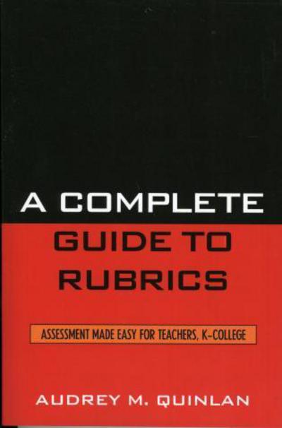 Cover for Audrey M. Quinlan · A Complete Guide to Rubrics: Assessment Made Easy for Teachers, K-College (Paperback Book) (2006)