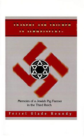 Tragedy and Triumph in Schweinfurt: Memoirs of a Jewish Pig Farmer in the Third Reich - Ferrel Glade Roundy - Bøger - 1st Book Library - 9781585004713 - 19. januar 1998