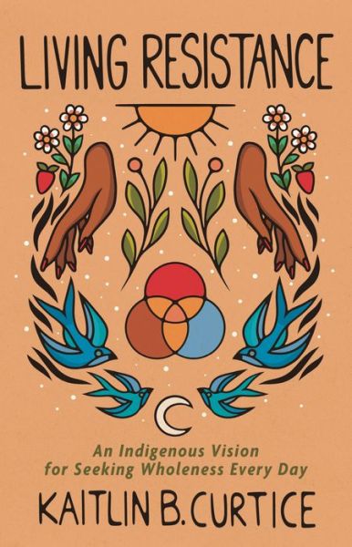 Living Resistance – An Indigenous Vision for Seeking Wholeness Every Day - Kaitlin B. Curtice - Books - Baker Publishing Group - 9781587435713 - May 2, 2023
