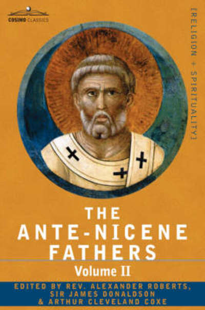 Cover for Reverend Alexander Roberts · The Ante-Nicene Fathers: The Writings of the Fathers Down to A.D. 325 Volume II - Fathers of the Second Century - Hermas, Tatian, Theophilus, a (Taschenbuch) (2007)