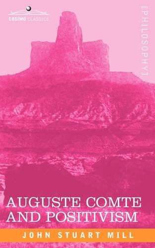 Auguste Comte and Positivism - John Stuart Mill - Książki - Cosimo Classics - 9781605203713 - 1 czerwca 2009