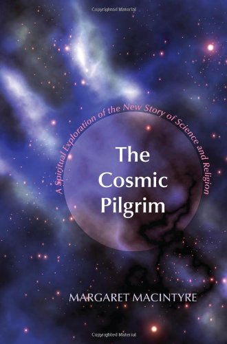 Cover for Margaret Macintyre · The Cosmic Pilgrim: a Spiritual Exploration of the New Story of Science and Religion (Paperback Book) (2010)