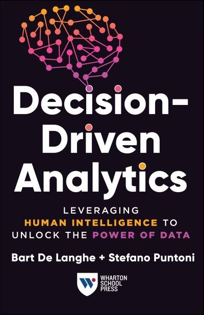 Decision-Driven Analytics: Leveraging Human Intelligence to Unlock the Power of Data - Bart De Langhe - Livros - Wharton Digital Press - 9781613631713 - 14 de maio de 2024