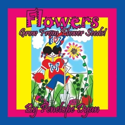 Flowers Grow From Flower Seeds! - Penelope Dyan - Boeken - Bellissima Publishing - 9781614775713 - 10 januari 2022