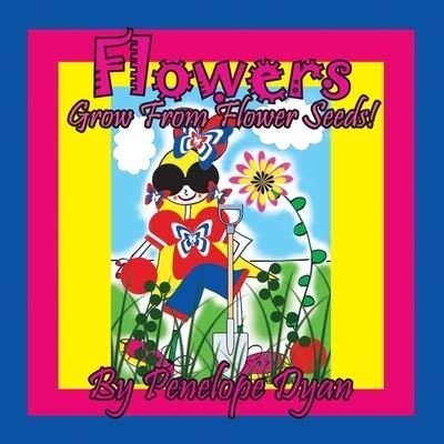 Flowers Grow From Flower Seeds! - Penelope Dyan - Böcker - Bellissima Publishing - 9781614775713 - 10 januari 2022
