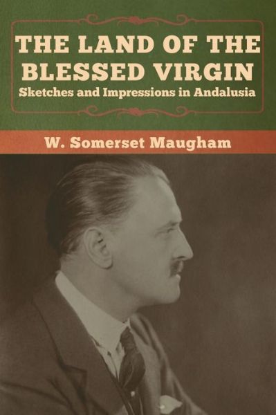 The Land of the Blessed Virgin - W Somerset Maugham - Książki - Bibliotech Press - 9781618959713 - 7 stycznia 2020