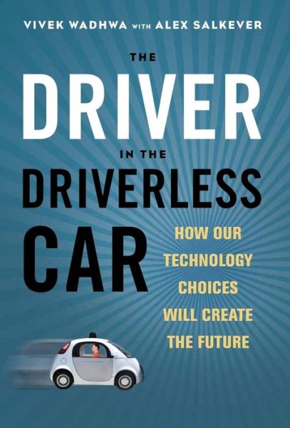 Cover for Wadhwa · The Driver in the Driverless Car: How Our Technology Choices Will Create the Future (Inbunden Bok) (2017)