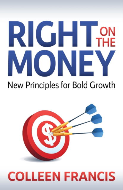 Cover for Colleen Francis · Right on the Money: New Principles for Bold Growth (Paperback Book) (2022)