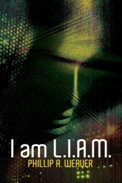 Cover for Phillip A Weaver · I am L.I.A.M. (Paperback Book) (2021)
