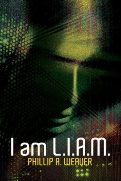 I am L.I.A.M. - Phillip A Weaver - Livros - Proving Press - 9781633374713 - 11 de agosto de 2021