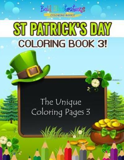 Cover for Bold Illustrations · St Patrick's Day Coloring Book 3! The Unique Coloring Pages 3 (Paperback Book) (2018)