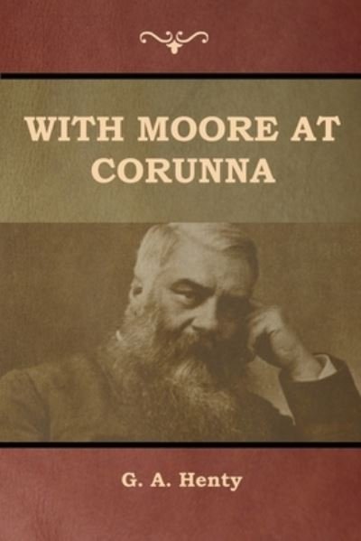 With Moore at Corunna - G a Henty - Books - Indoeuropeanpublishing.com - 9781644392713 - August 2, 2019