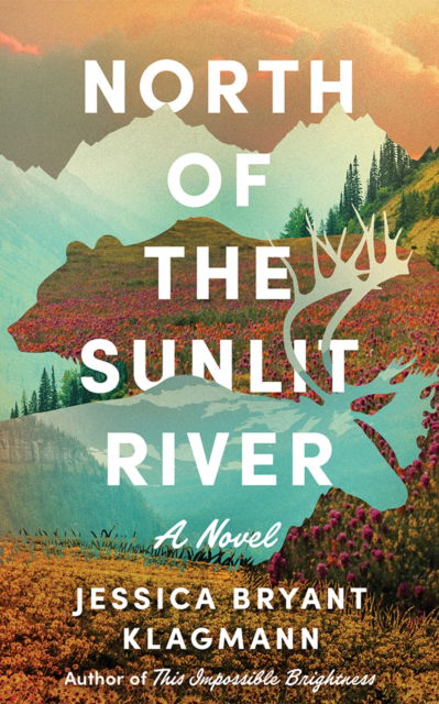 Cover for Jessica Bryant Klagmann · North of the Sunlit River: A Novel (Hardcover Book) (2025)