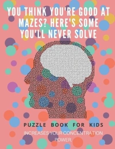 Cover for Puzzle Book For Kids · You Think you're good at mazes? here's some you'll never solve - Mazes for kids - large print '8.5x11 in' Mazes for kids age 8-10 (Paperback Bog) (2019)