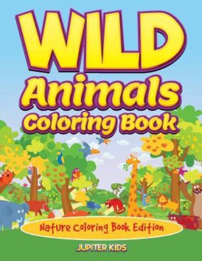 Cover for Jupiter Kids · Wild Animals Coloring Book: Nature Coloring Book Edition (Paperback Book) (2016)