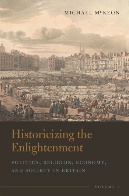 Cover for Michael McKeon · Historicizing the Enlightenment, Volume 1: Politics, Religion, Economy, and Society in Britain (Paperback Book) (2023)