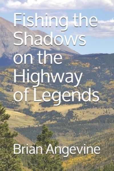 Fishing the Shadows on the Highway of Legends - Brian G Angevine - Books - Amazon Digital Services LLC - Kdp Print - 9781709969713 - March 4, 2021