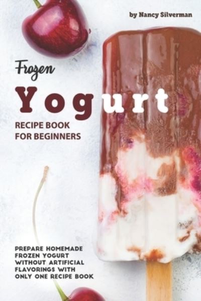 Cover for Nancy Silverman · Frozen Yogurt Recipe Book for Beginners (Pocketbok) (2019)