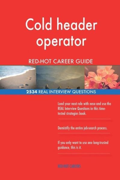 Cold Header Operator Red-Hot Career Guide; 2534 Real Interview Questions - Red-Hot Careers - Livres - Createspace Independent Publishing Platf - 9781717540713 - 29 avril 2018