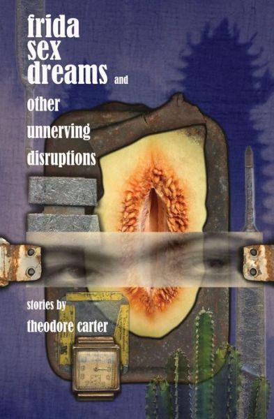 Cover for Theodore Carter · Frida Sex Dreams and Other Unnerving Disruptions (Paperback Book) (2019)