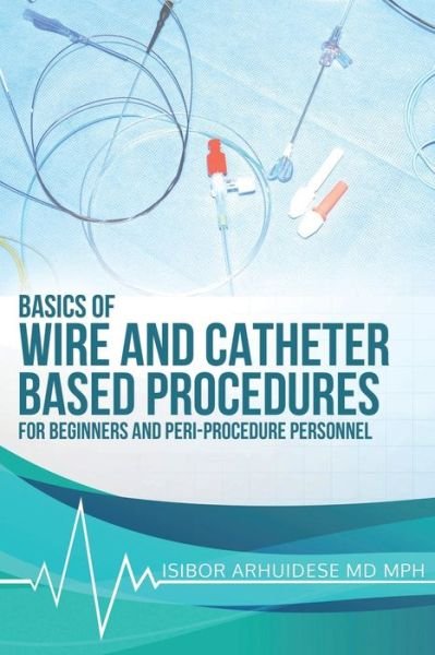 Cover for Isibor Arhuidese · Basics Of Wire And Catheter Based Procedures (Paperback Bog) (2020)