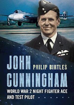 Cover for Philip Birtles · John Cunningham: Second World War Night Fighter Ace and Test Pilot (Hardcover Book) (2024)