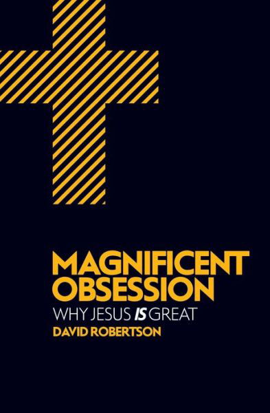 Magnificent Obsession: Why Jesus is Great - David Robertson - Böcker - Christian Focus Publications Ltd - 9781781912713 - 20 maj 2015