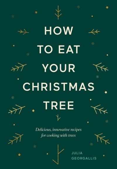 Cover for Julia Georgallis · How to Eat Your Christmas Tree: Delicious, Innovative Recipes for Cooking with Trees (Hardcover Book) (2020)