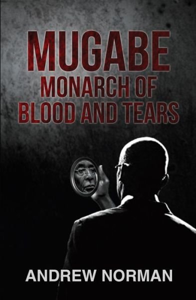 Cover for Andrew Norman · Mugabe Monarch of Blood &amp; Tears (Taschenbuch) (2017)
