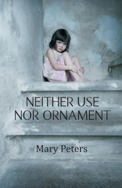 Neither Use Nor Ornament - Mary Peters - Books - New Generation Publishing - 9781787192713 - February 20, 2017