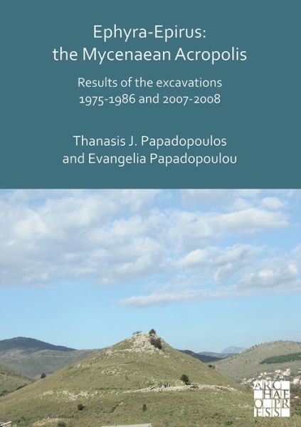 Cover for Thanasis I. Papadopoulos · Ephyra-Epirus: The Mycenaean Acropolis: Results of the Excavations 1975-1986 and 2007-2008 (Paperback Book) (2020)