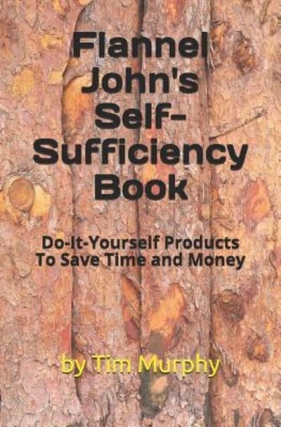 Flannel John's Self-Sufficiency Book - Tim Murphy - Livros - Independently Published - 9781796226713 - 5 de fevereiro de 2019