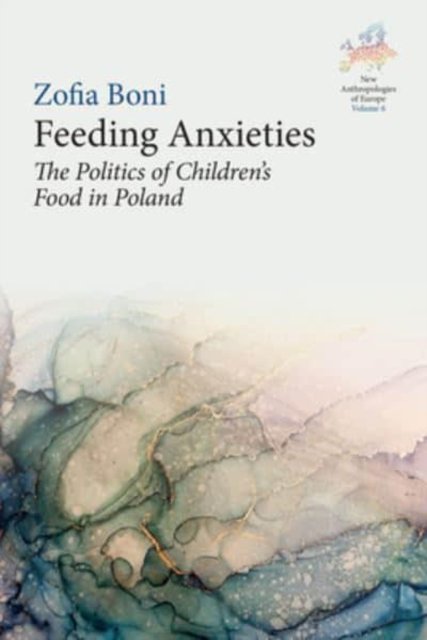 Cover for Zofia Boni · Feeding Anxieties: The Politics of Children's Food in Poland - New Anthropologies of Europe: Perspectives and Provocations (Hardcover Book) (2023)